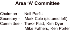 Area ‘A’ Committee   Chairman -    Neil Parfitt Secretary -    Mark Cole (pictured left) Committee -  Trevor Flatt, Kim Dyer                     Mike Fathers, Ken Porter